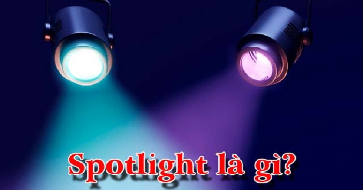 Spotlight là gì? Giải đáp tất cả thắc mắc liên quan đến spotlight