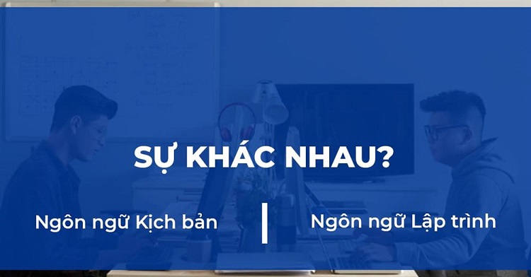 sự kh&aacute;c nhau giữa ng&ocirc;n ngữ lập tr&igrave;nh v&agrave; ng&ocirc;n ngữ kịch bản