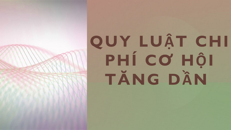 Quy luật chi phí cơ hội tăng dần
