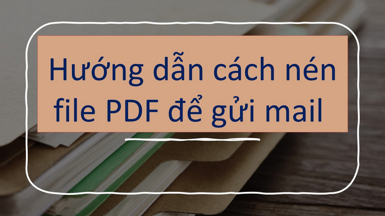 Hướng dẫn c&aacute;ch n&eacute;n file PDFđể gửi mail&nbsp;