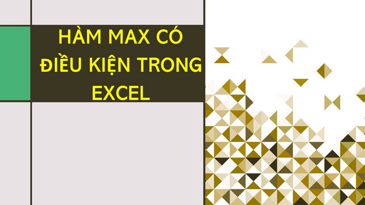 Giải đáp thắc mắc hàm MAX có điều kiện tính giá trị lớn nhất trong Excel