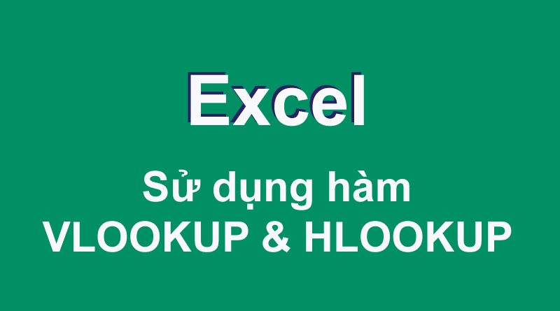 Bài tập Excel dùng hàm Vlookup, Hlookup, If thường gặp có thể bạn chưa biết