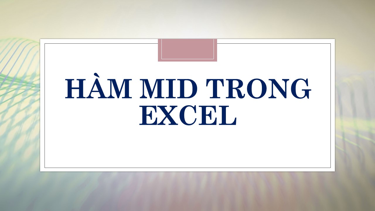 Nắm trọn cách sử dụng hàm MID để lấy chuỗi ký tự trong Excel