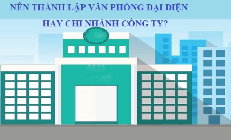 nên thành lập văn phòng đại diện hay chi nhánh công ty