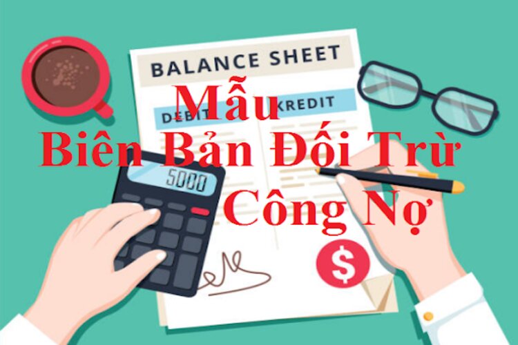 Bi&ecirc;n bản đối trừ (cấn trừ &ndash; b&ugrave; trừ) c&ocirc;ng nợ