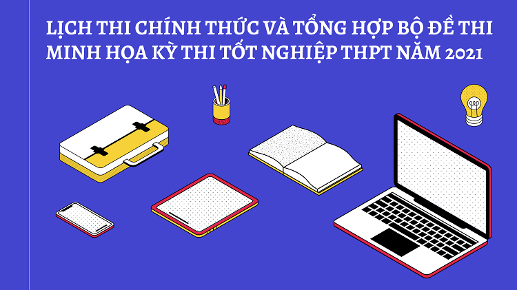 Lịch thi và tổng hợp bộ đề thi tham khảo Kỳ thi tốt nghiệp THPT năm 2021