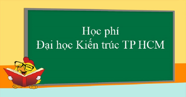 một v&agrave;i th&ocirc;ng tin cần biết về học ph&iacute; trường đại học kiến tr&uacute;c tp.hcm