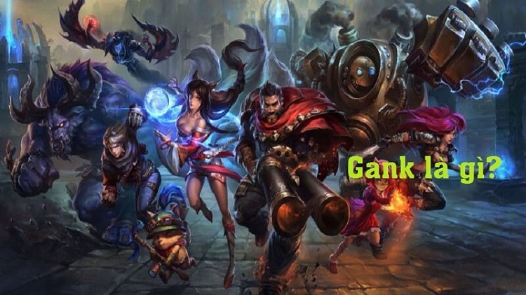 Thuật ngữ gank là gì mà được sử dụng nhiều trong LOL, Liên Quân? 
