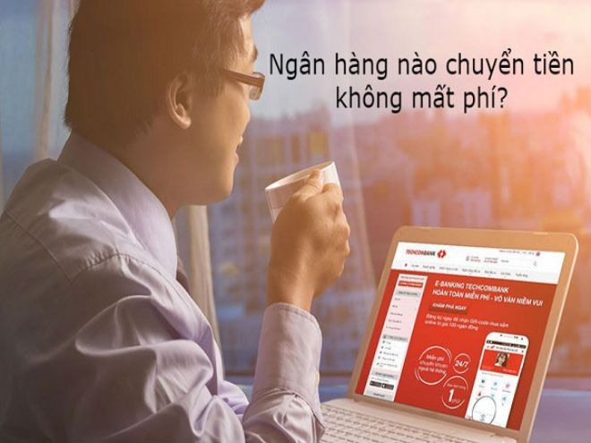 Lựa chọn ngay top 10 các ngân hàng Việt Nam chuyển tiền không lo mất phí