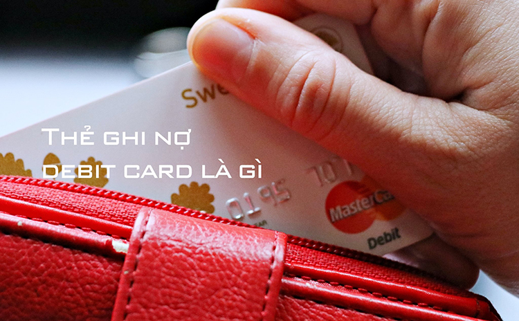 Debit Card - Thẻ ghi nợ là gì?