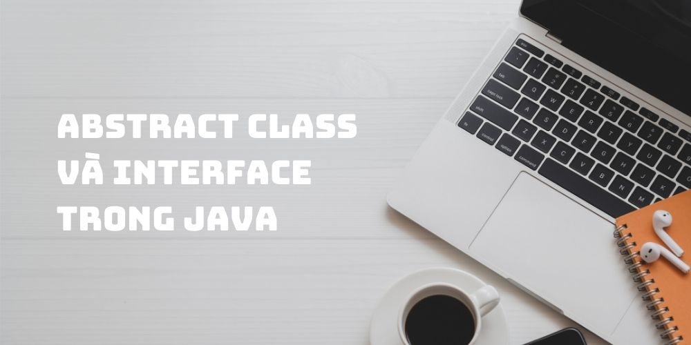 Hướng dẫn sử dụng Abstract class v&agrave; interface