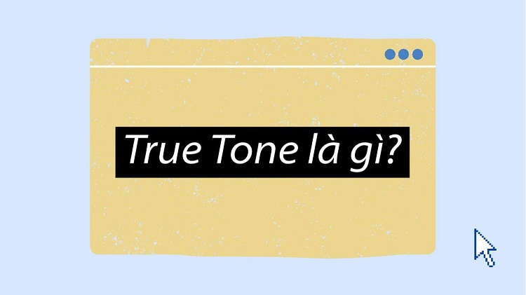 Kh&aacute;i niệm True tone l&agrave; g&igrave;?