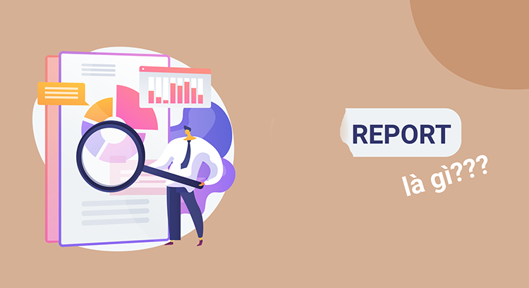 Report là gì? Top 5 mẫu báo cáo thường niên bắt mắt mà bạn không thể bỏ lỡ