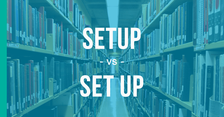 Ph&acirc;n biệt &ldquo;setup&rdquo;, &ldquo;set-up&rdquo; v&agrave; &ldquo;set up&rdquo;