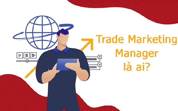 Trade marketing manager là gì? Mô tả công việc của Trade marketing manager