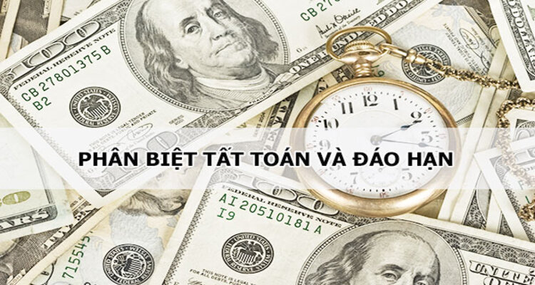 Điểm giống, khác nhau giữa đáo hạn và tất toán là gì?