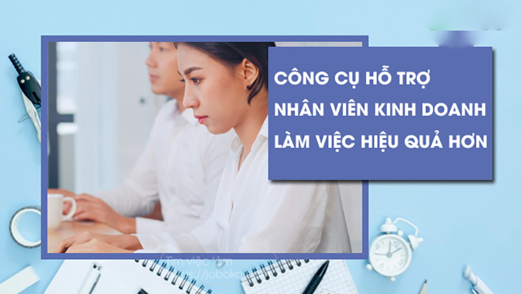 Tại sao nh&acirc;n vi&ecirc;n kinh doanh cần c&ocirc;ng cụ hỗ trợ?