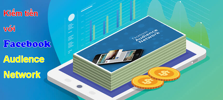 Facebook Audience Network: Hướng dẫn cách kiếm tiền trên Facebook