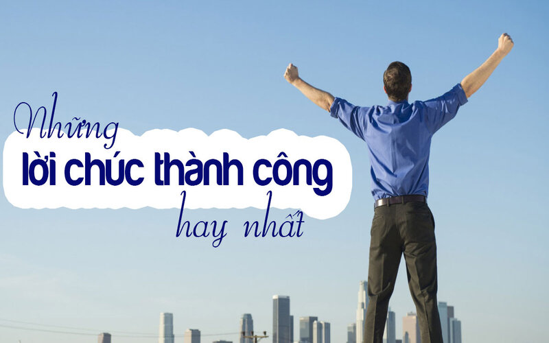 Lời ch&uacute;c th&agrave;nh c&ocirc;ng d&agrave;nh tặng bạn b&egrave;
