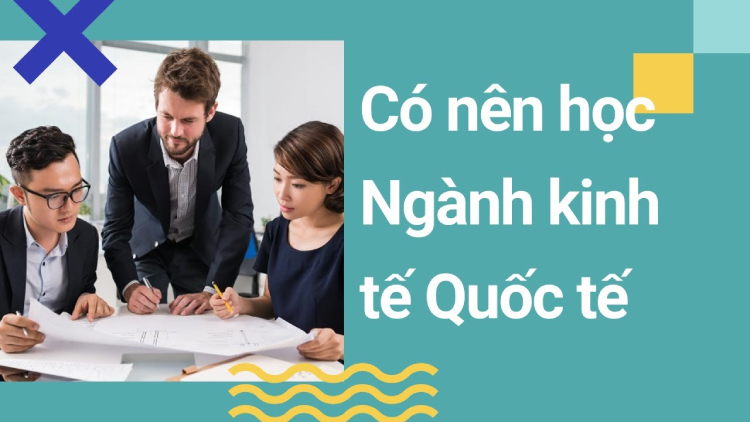Học ng&agrave;nh kinh tế quốc tế v&agrave; kinh doanh quốc tế ở đ&acirc;u?