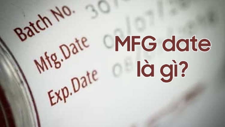 MFG là gì? Những thông số ký hiệu trên bao bì sản phẩm bạn cần biết